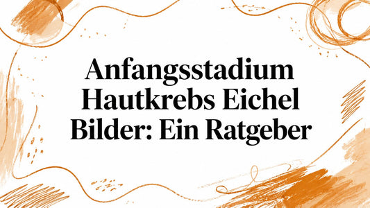 Anfangsstadium Hautkrebs Eichel Bilder: Ein Ratgeber