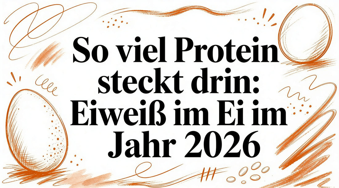 So viel Protein steckt drin: Eiweiss im Ei im Jahr 2026