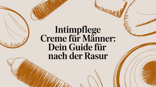 Intimpflege Creme für Männer: Dein Guide für nach der Rasur